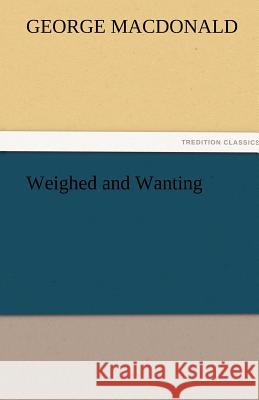 Weighed and Wanting George MacDonald   9783842466876 tredition GmbH