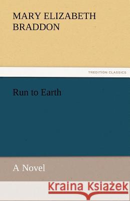 Run to Earth a Novel M. E. (Mary Elizabeth) Braddon   9783842466906 tredition GmbH