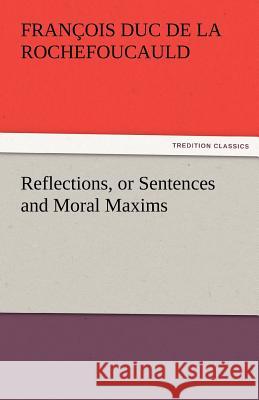 Reflections, or Sentences and Moral Maxims  9783842466920 tredition GmbH