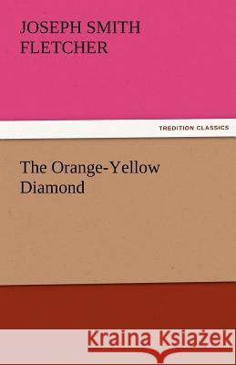 The Orange-Yellow Diamond J. S. (Joseph Smith) Fletcher   9783842467200 tredition GmbH