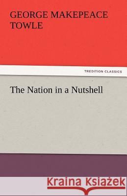 The Nation in a Nutshell George M. (George Makepeace) Towle   9783842467309 tredition GmbH