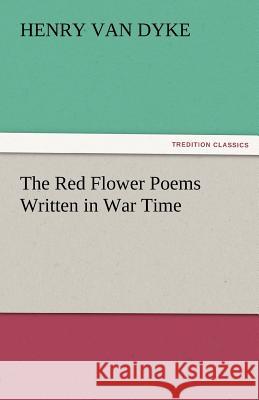 The Red Flower Poems Written in War Time Henry Van Dyke   9783842467408 tredition GmbH