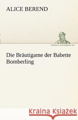 Die Bräutigame der Babette Bomberling Berend, Alice 9783842467873