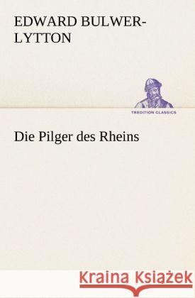 Die Pilger des Rheins Bulwer-Lytton, Edward George 9783842468030 TREDITION CLASSICS