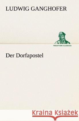 Der Dorfapostel Ganghofer, Ludwig 9783842468412 TREDITION CLASSICS