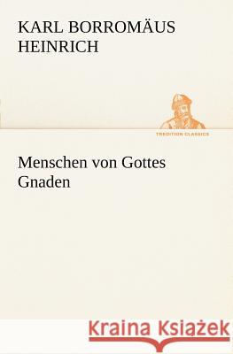 Menschen von Gottes Gnaden Heinrich, Karl B. 9783842468696