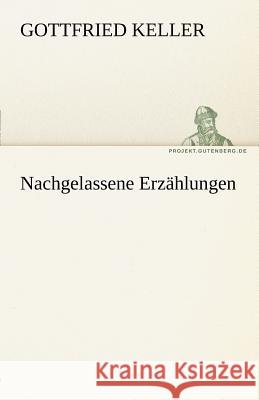 Nachgelassene Erzählungen Keller, Gottfried 9783842468924 TREDITION CLASSICS