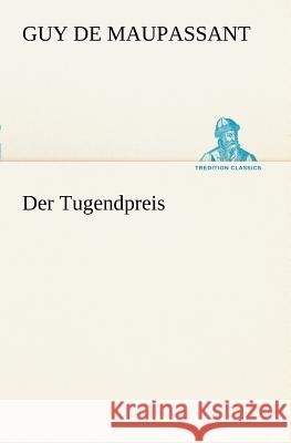 Der Tugendpreis Maupassant, Guy de 9783842469235 TREDITION CLASSICS