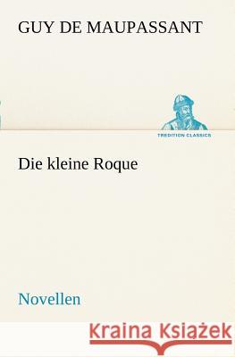 Die kleine Roque Maupassant, Guy de 9783842469259 TREDITION CLASSICS