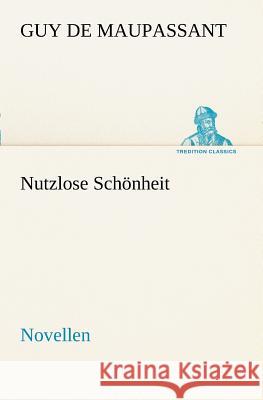 Nutzlose Schönheit Maupassant, Guy de 9783842469341 TREDITION CLASSICS