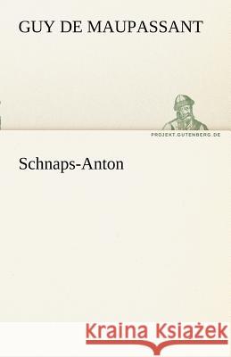 Schnaps-Anton Maupassant, Guy de 9783842469358 TREDITION CLASSICS