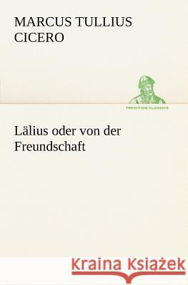 Lälius oder von der Freundschaft Cicero 9783842469594