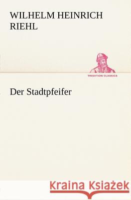 Der Stadtpfeifer Riehl, Wilhelm H. 9783842470613 TREDITION CLASSICS