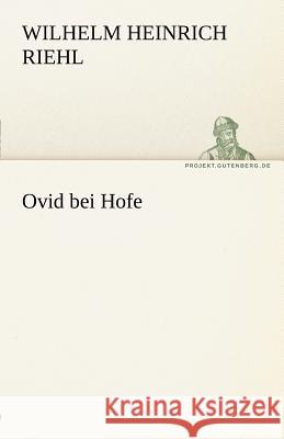 Ovid bei Hofe Riehl, Wilhelm H. 9783842470682 TREDITION CLASSICS