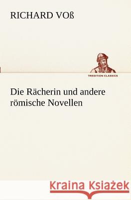 Die Rächerin und andere römische Novellen Voß, Richard 9783842470989 TREDITION CLASSICS