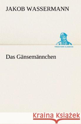 Das Gänsemännchen Wassermann, Jakob 9783842470996 TREDITION CLASSICS