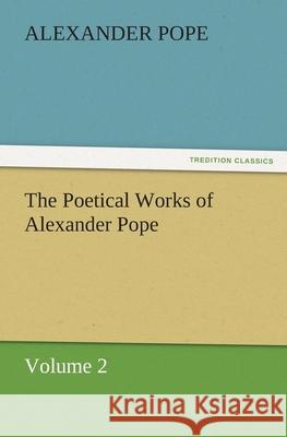 The Poetical Works of Alexander Pope, Volume 2 Alexander Pope   9783842471863 tredition GmbH