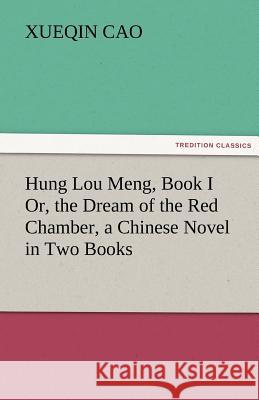 Hung Lou Meng, Book I Or, the Dream of the Red Chamber, a Chinese Novel in Two Books Xueqin Cao   9783842471887 tredition GmbH