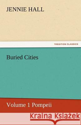 Buried Cities, Volume 1 Pompeii Jennie Hall   9783842472020 tredition GmbH