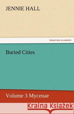Buried Cities, Volume 3 Mycenae Jennie Hall   9783842472044 tredition GmbH