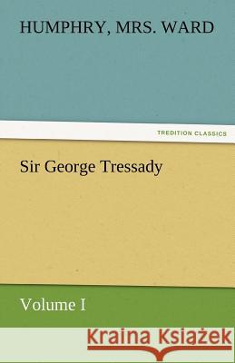 Sir George Tressady - Volume I Humphry Mrs. Ward   9783842472068 tredition GmbH