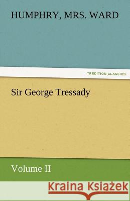 Sir George Tressady - Volume II Humphry Mrs. Ward   9783842472075 tredition GmbH