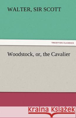 Woodstock, Or, the Cavalier Walter Sir Scott   9783842472464 tredition GmbH