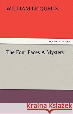 The Four Faces A Mystery Le Queux, William 9783842472518