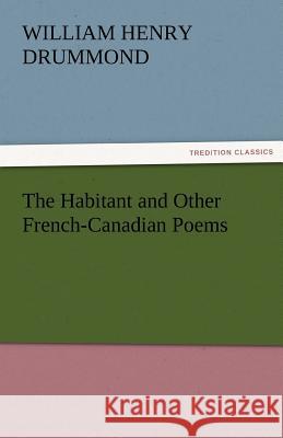 The Habitant and Other French-Canadian Poems William Henry Drummond   9783842472549