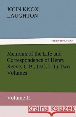 Memoirs of the Life and Correspondence of Henry Reeve, C.B., D.C.L. in Two Volumes. Volume II. John Knox Laughton 9783842472556 Tredition Classics