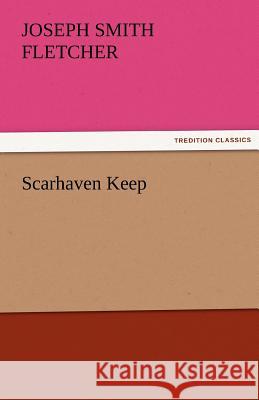 Scarhaven Keep J. S. (Joseph Smith) Fletcher   9783842472594 tredition GmbH