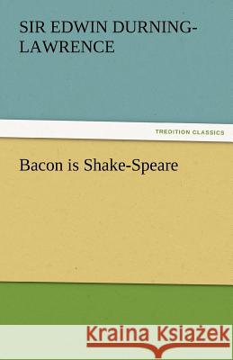 Bacon Is Shake-Speare Sir Edwin Durning-Lawrence   9783842472730