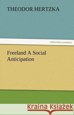 Freeland a Social Anticipation Theodor Hertzka   9783842472778