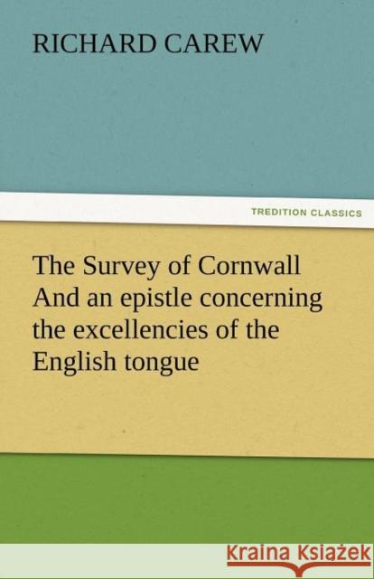 The Survey of Cornwall And an epistle concerning the excellencies of the English tongue Richard Carew 9783842472808 Tredition Classics