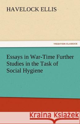 Essays in War-Time Further Studies in the Task of Social Hygiene Havelock Ellis   9783842472846 tredition GmbH