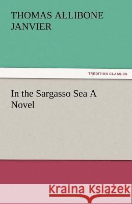 In the Sargasso Sea a Novel Thomas A. (Thomas Allibone) Janvier   9783842472921 tredition GmbH