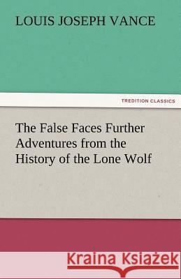 The False Faces Further Adventures from the History of the Lone Wolf Louis Joseph Vance 9783842472938