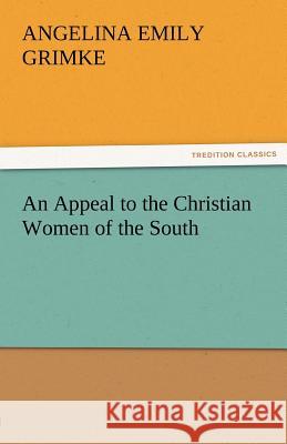 An Appeal to the Christian Women of the South Angelina Emily Grimke 9783842472983