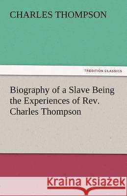 Biography of a Slave Being the Experiences of REV. Charles Thompson Thompson, Charles 9783842473034