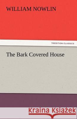 The Bark Covered House William Nowlin   9783842473065 tredition GmbH