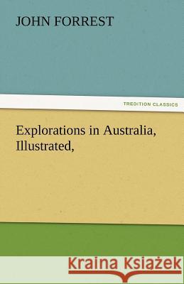 Explorations in Australia, Illustrated, John Forrest   9783842473096