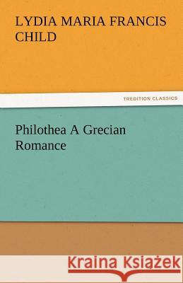 Philothea a Grecian Romance Lydia Maria Francis Child   9783842473157