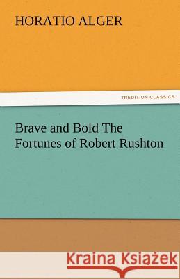 Brave and Bold the Fortunes of Robert Rushton Horatio Alger   9783842473195 tredition GmbH