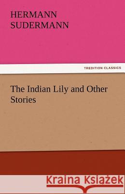 The Indian Lily and Other Stories Hermann Sudermann   9783842473218 tredition GmbH