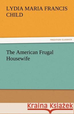 The American Frugal Housewife Lydia Maria Francis Child   9783842473454 tredition GmbH