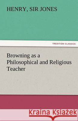 Browning as a Philosophical and Religious Teacher Henry Sir Jones   9783842473683 tredition GmbH