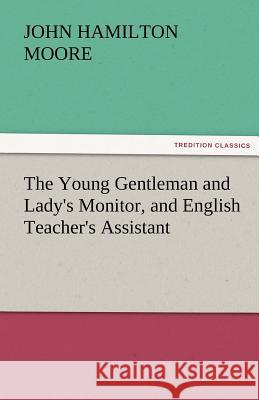 The Young Gentleman and Lady's Monitor, and English Teacher's Assistant John Hamilton Moore   9783842473737