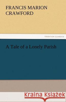 A Tale of a Lonely Parish F. Marion (Francis Marion) Crawford   9783842473744 tredition GmbH