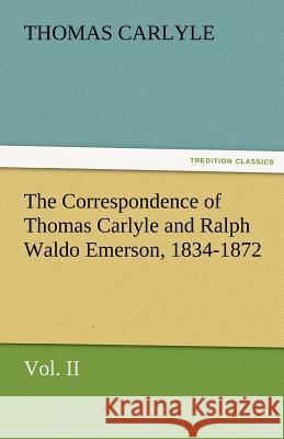 The Correspondence of Thomas Carlyle and Ralph Waldo Emerson, 1834-1872, Vol II. Thomas Carlyle   9783842473874 tredition GmbH