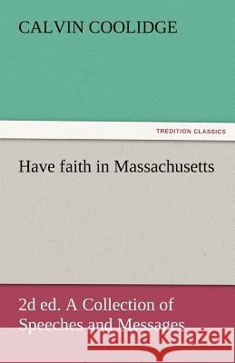 Have Faith in Massachusetts, 2D Ed. a Collection of Speeches and Messages Calvin Coolidge   9783842474062 tredition GmbH
